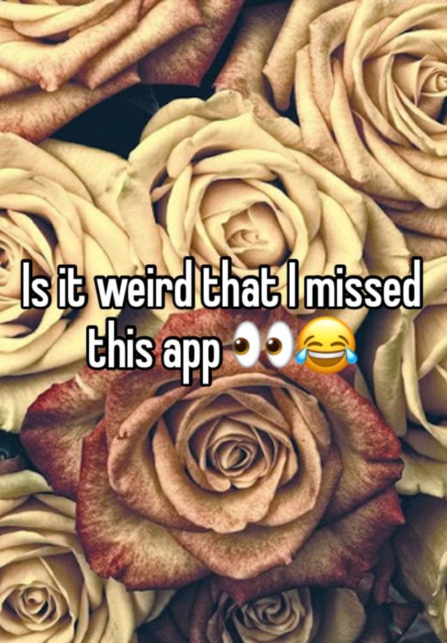 Is it weird that I missed this app 👀😂