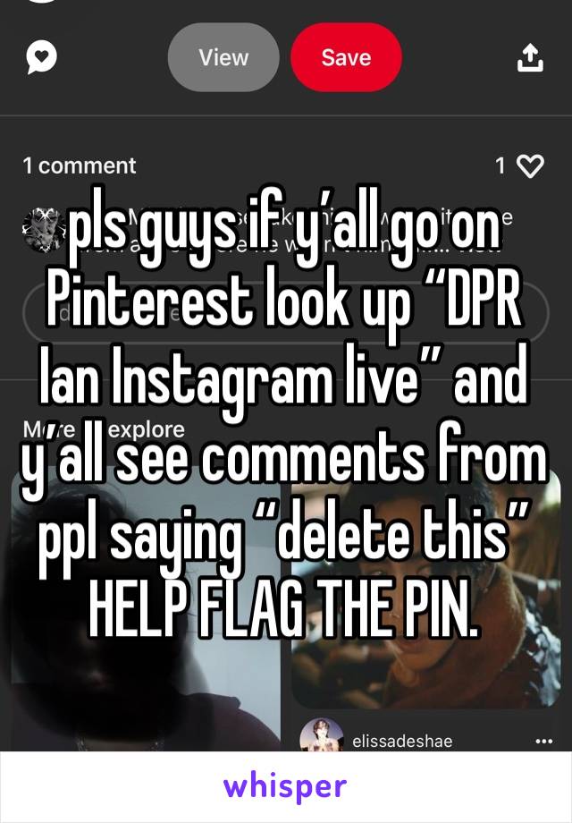 pls guys if y’all go on Pinterest look up “DPR Ian Instagram live” and y’all see comments from ppl saying “delete this” HELP FLAG THE PIN.  