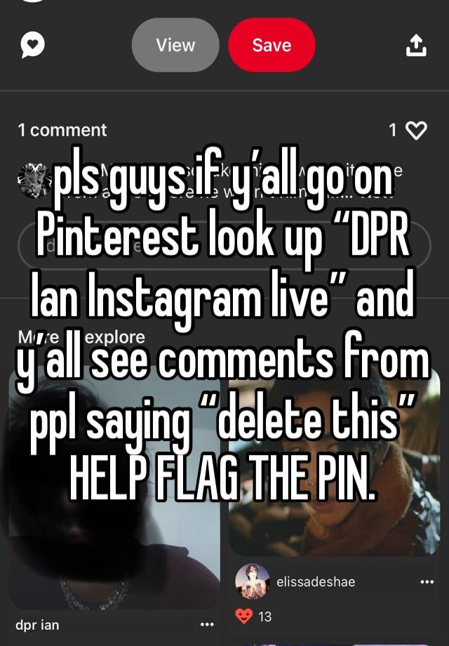 pls guys if y’all go on Pinterest look up “DPR Ian Instagram live” and y’all see comments from ppl saying “delete this” HELP FLAG THE PIN.  