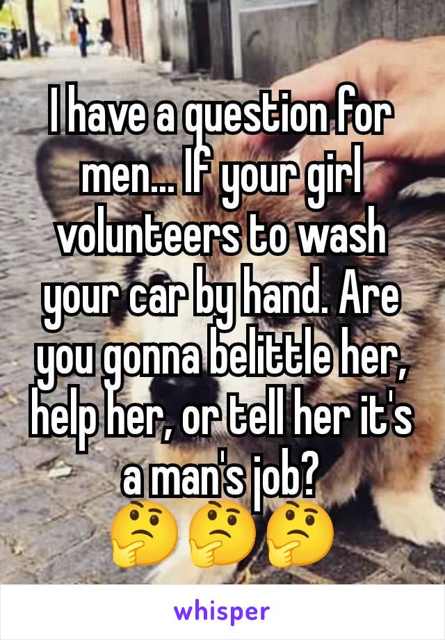 I have a question for men... If your girl volunteers to wash your car by hand. Are you gonna belittle her, help her, or tell her it's a man's job?
🤔🤔🤔