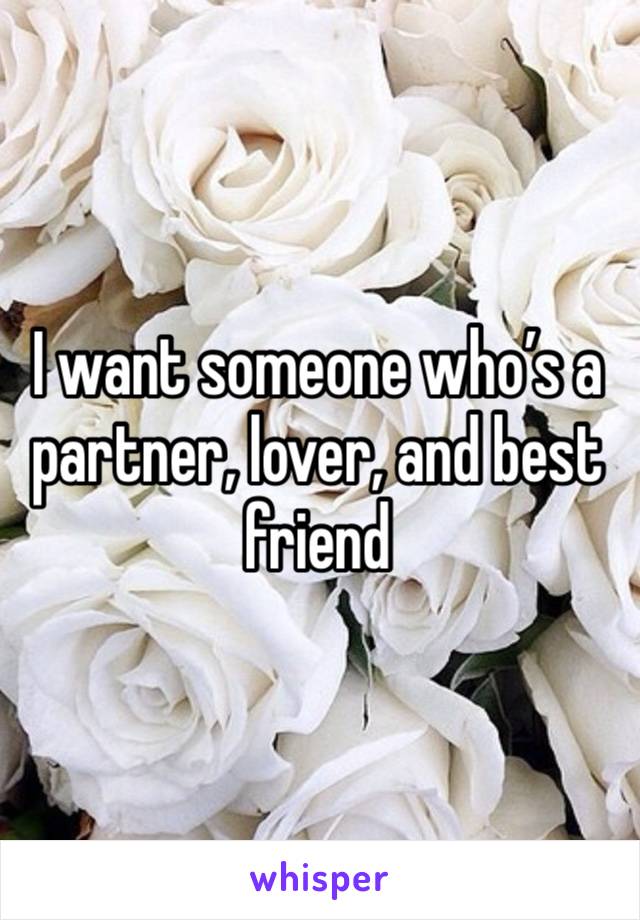 I want someone who’s a partner, lover, and best friend 