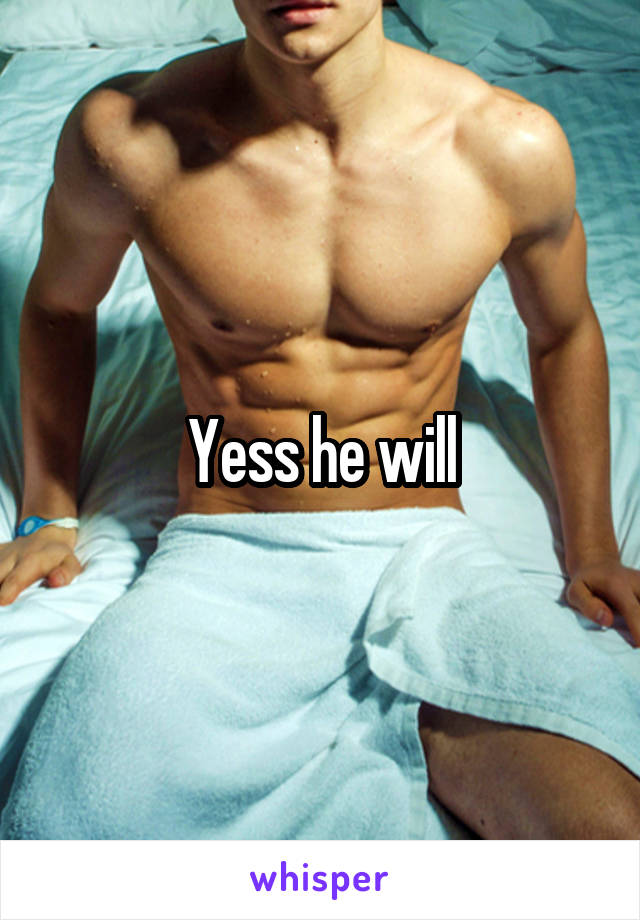 Yess he will