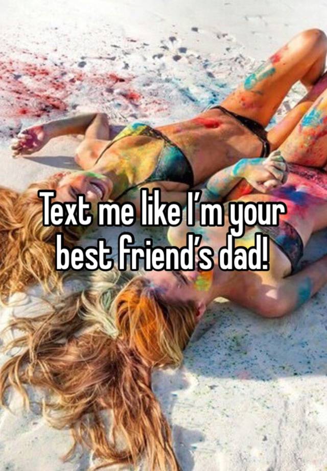 Text me like I’m your best friend’s dad!