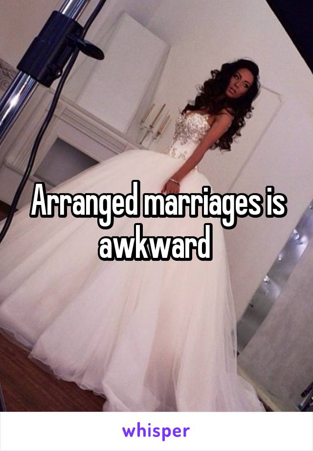 Arranged marriages is awkward 
