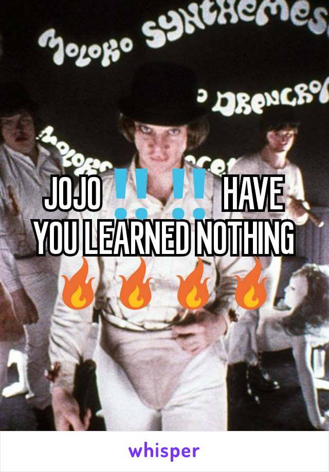 JOJO‼️‼️ HAVE YOU LEARNED NOTHING🔥🔥🔥🔥