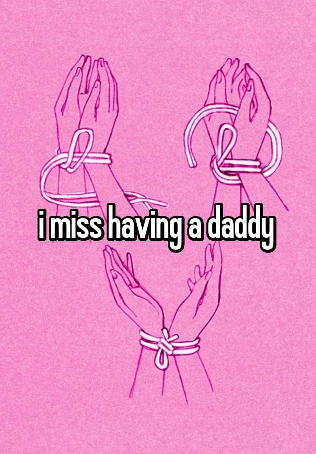 i miss having a daddy 