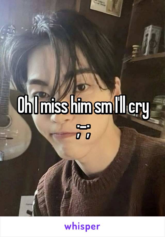 Oh I miss him sm I'll cry ;-;