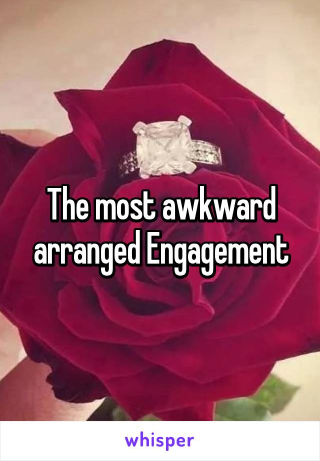 The most awkward arranged Engagement