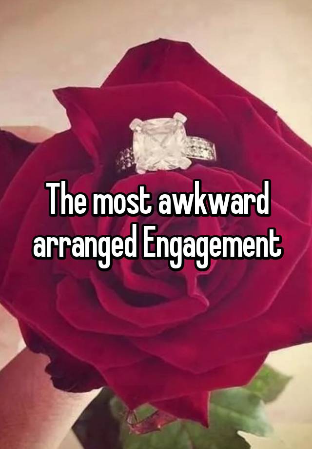 The most awkward arranged Engagement