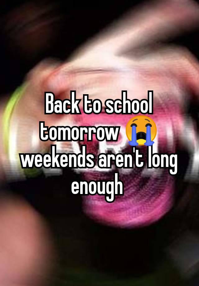 Back to school tomorrow 😭 weekends aren't long enough 