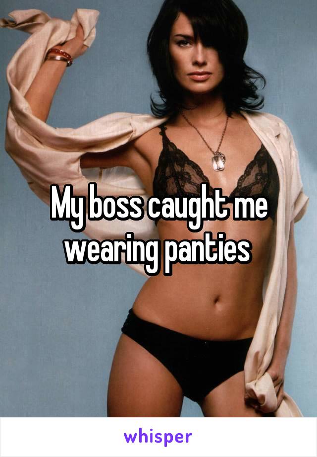 My boss caught me wearing panties 