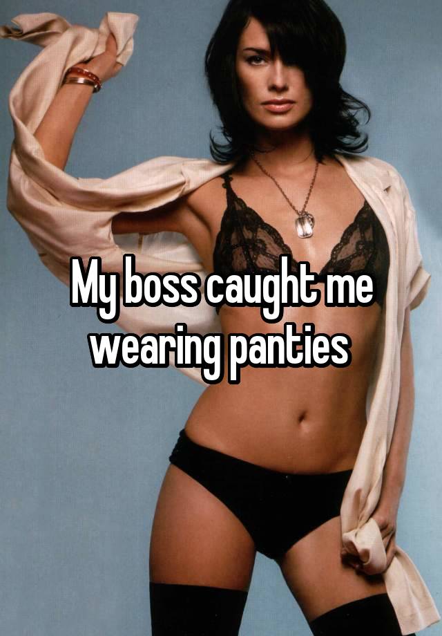My boss caught me wearing panties 