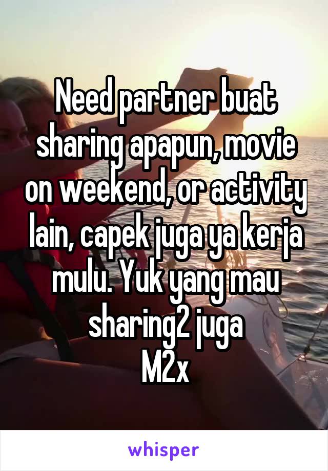 Need partner buat sharing apapun, movie on weekend, or activity lain, capek juga ya kerja mulu. Yuk yang mau sharing2 juga
M2x