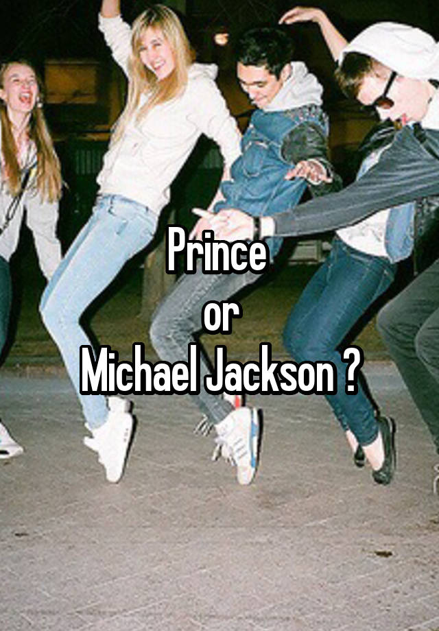 
Prince 
or
Michael Jackson ?