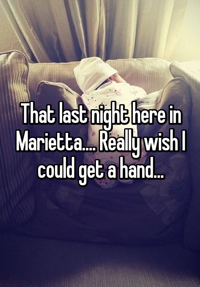 That last night here in Marietta.... Really wish I could get a hand...