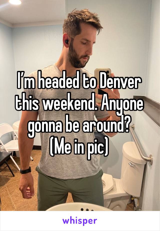 I’m headed to Denver this weekend. Anyone gonna be around? 
(Me in pic) 