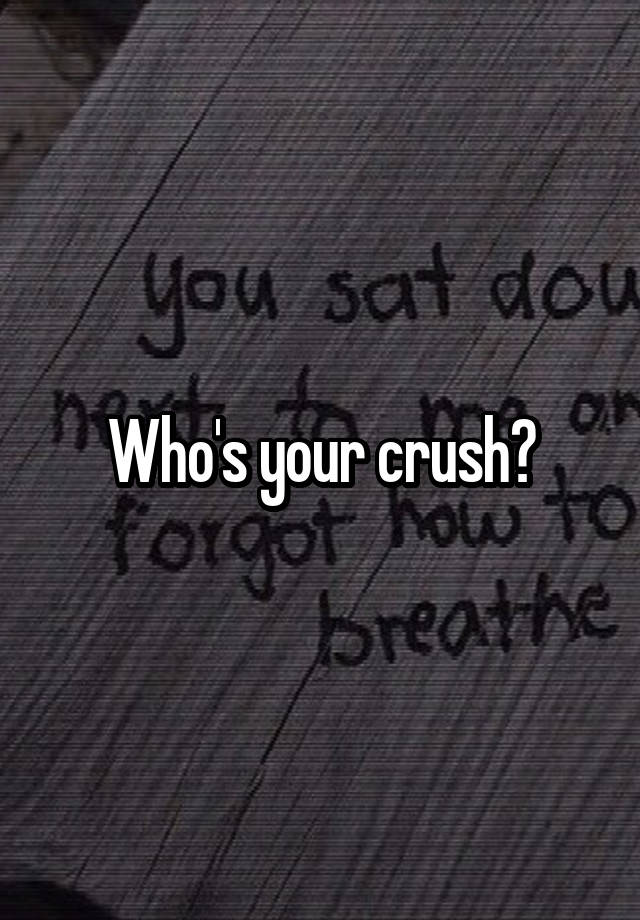 Who's your crush?