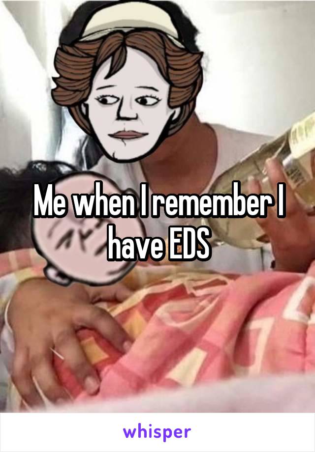 Me when I remember I have EDS