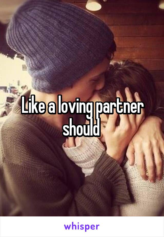 Like a loving partner should 