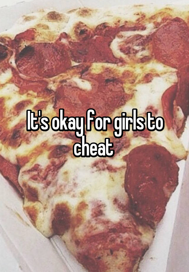 It's okay for girls to cheat 