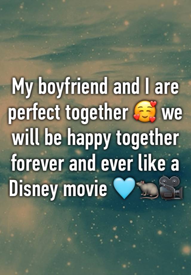 My boyfriend and I are perfect together 🥰 we will be happy together forever and ever like a Disney movie 🩵🐀🎥