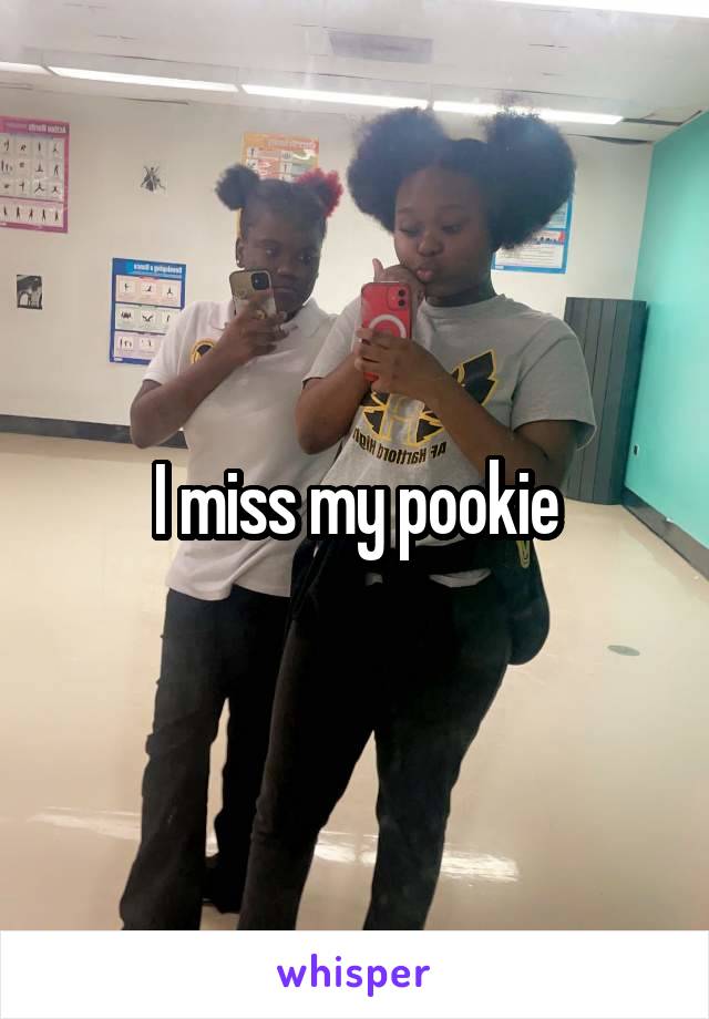 I miss my pookie