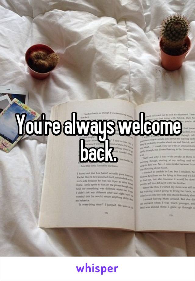 You're always welcome back.