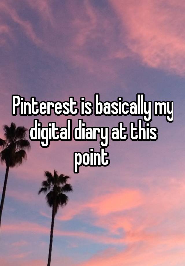 Pinterest is basically my digital diary at this point 