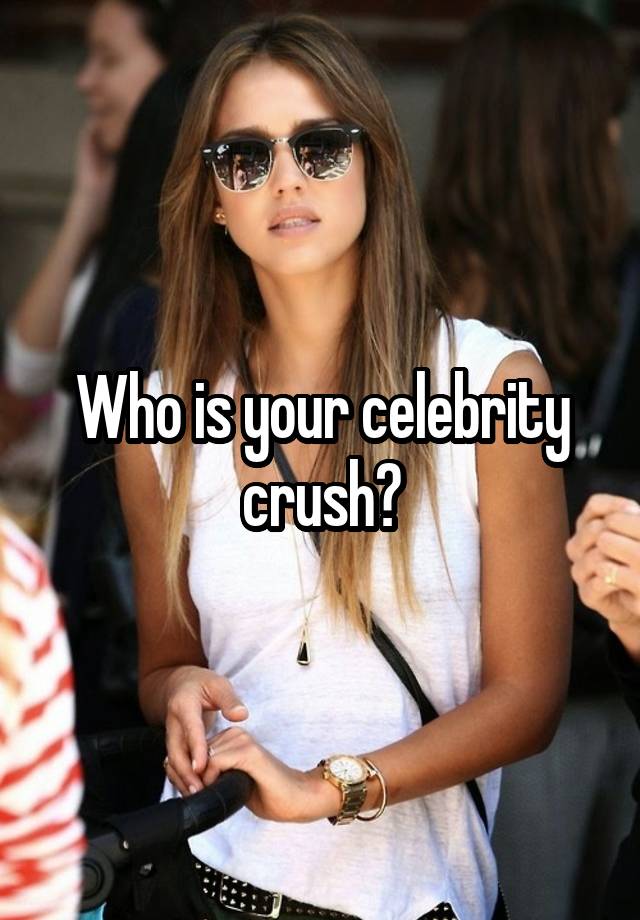 Who is your celebrity crush?