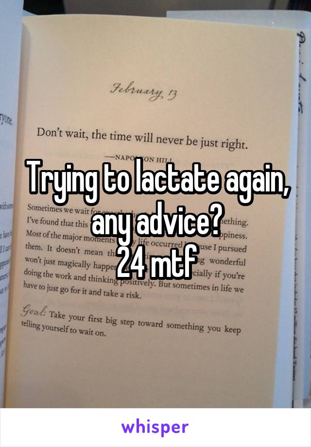 Trying to lactate again, any advice?
24 mtf