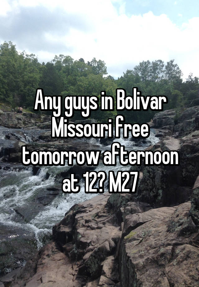 Any guys in Bolivar Missouri free tomorrow afternoon at 12? M27