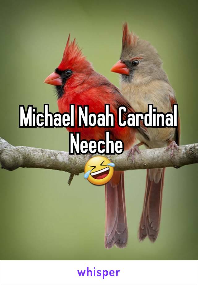 Michael Noah Cardinal
Neeche 
🤣