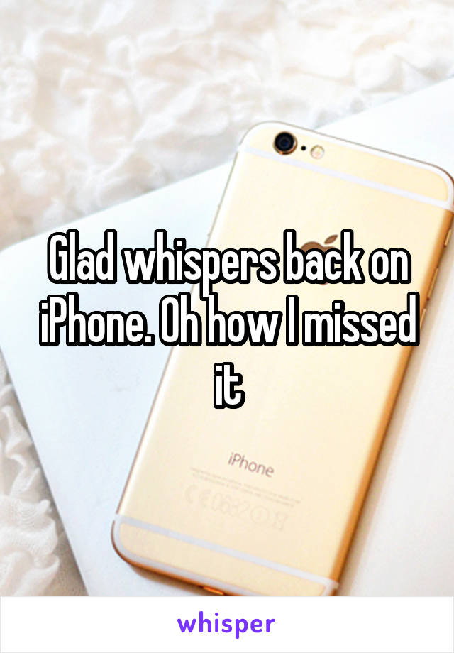 Glad whispers back on iPhone. Oh how I missed it