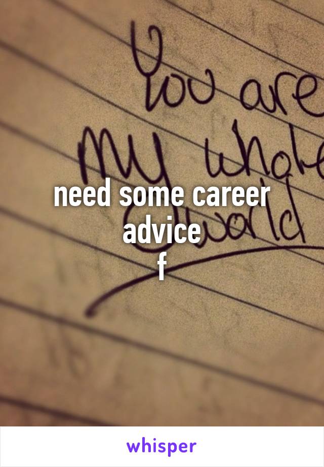 need some career advice
f