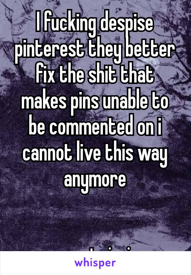 I fucking despise pinterest they better fix the shit that makes pins unable to be commented on i cannot live this way anymore


. ₊ ⊹ . ݁˖ . ݁