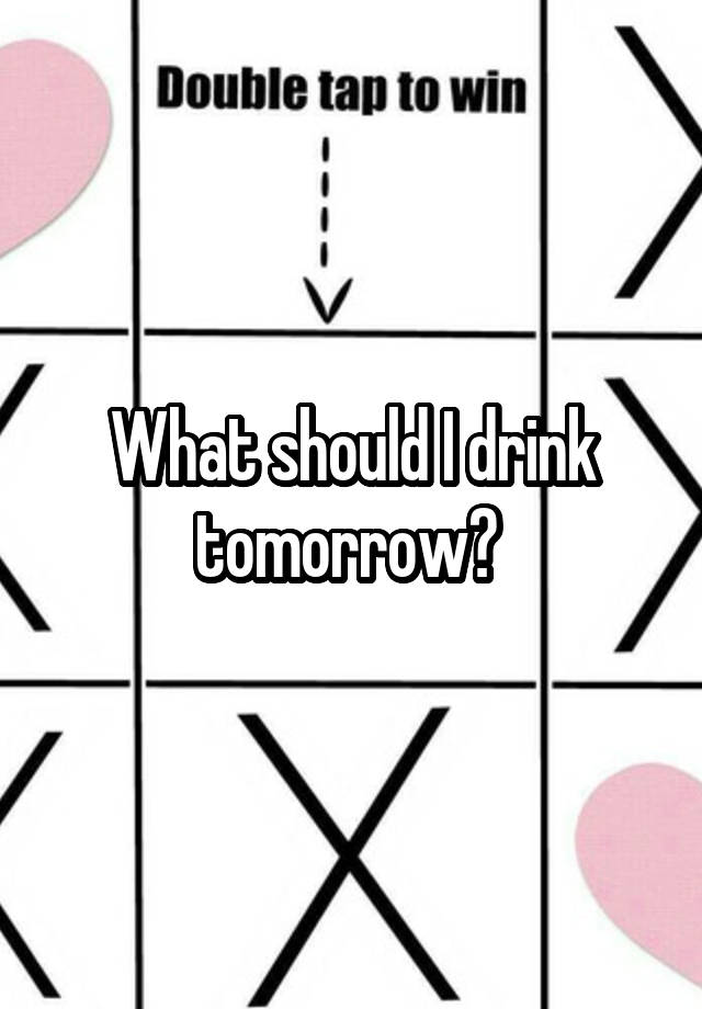 What should I drink tomorrow? 