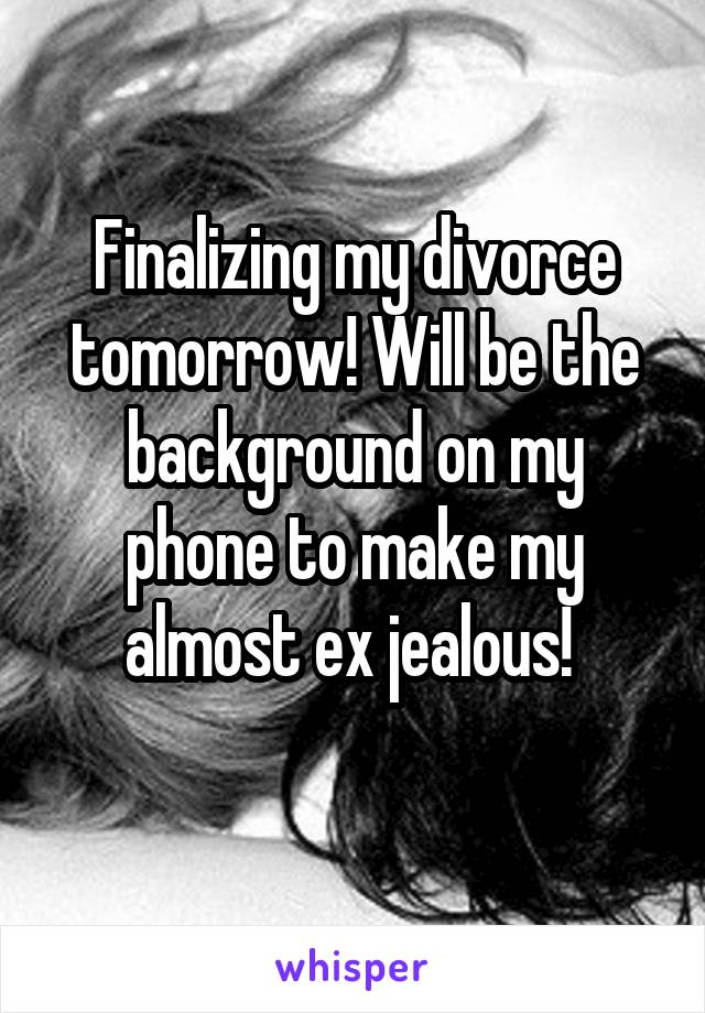 Finalizing my divorce tomorrow! Will be the background on my phone to make my almost ex jealous! 
