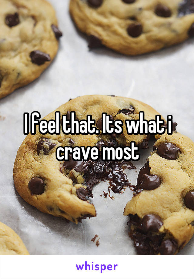 I feel that. Its what i crave most