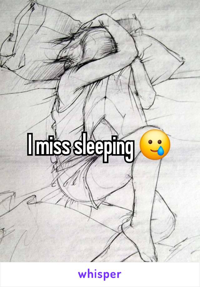 I miss sleeping 🥲