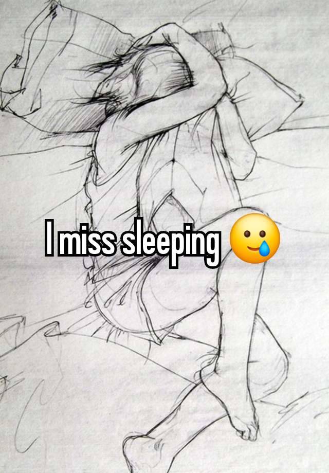 I miss sleeping 🥲