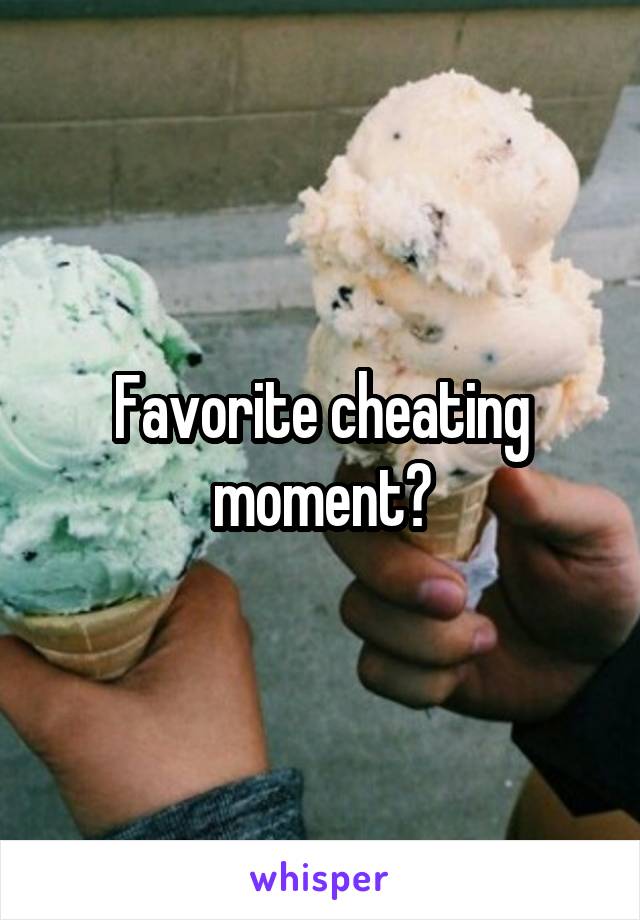 Favorite cheating moment?