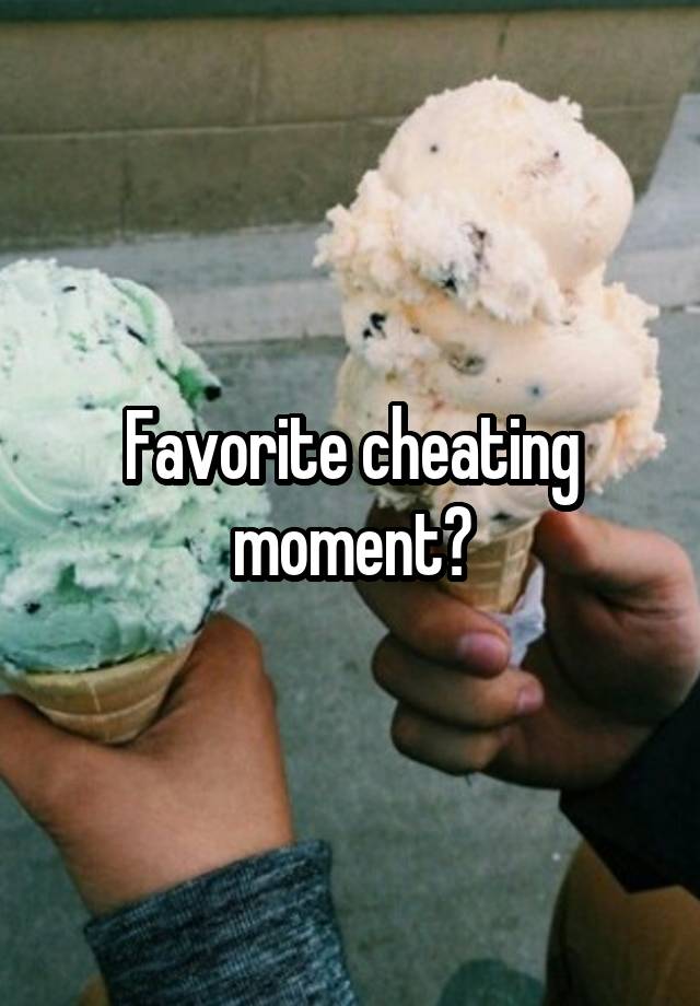 Favorite cheating moment?