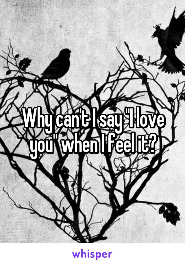 Why can't I say "I love you" when I feel it?