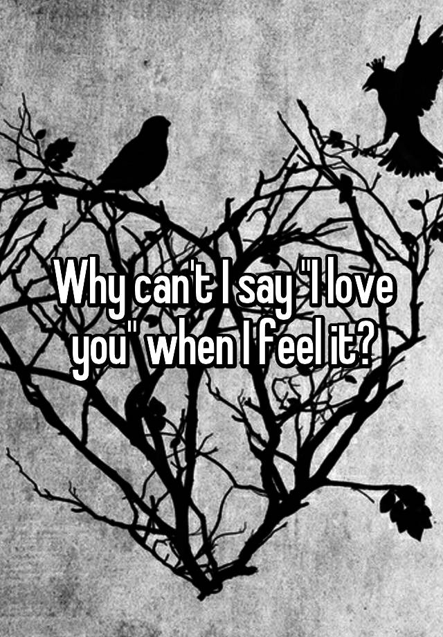 Why can't I say "I love you" when I feel it?