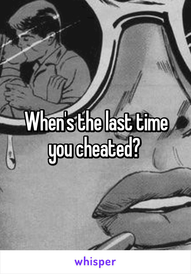 When's the last time you cheated? 