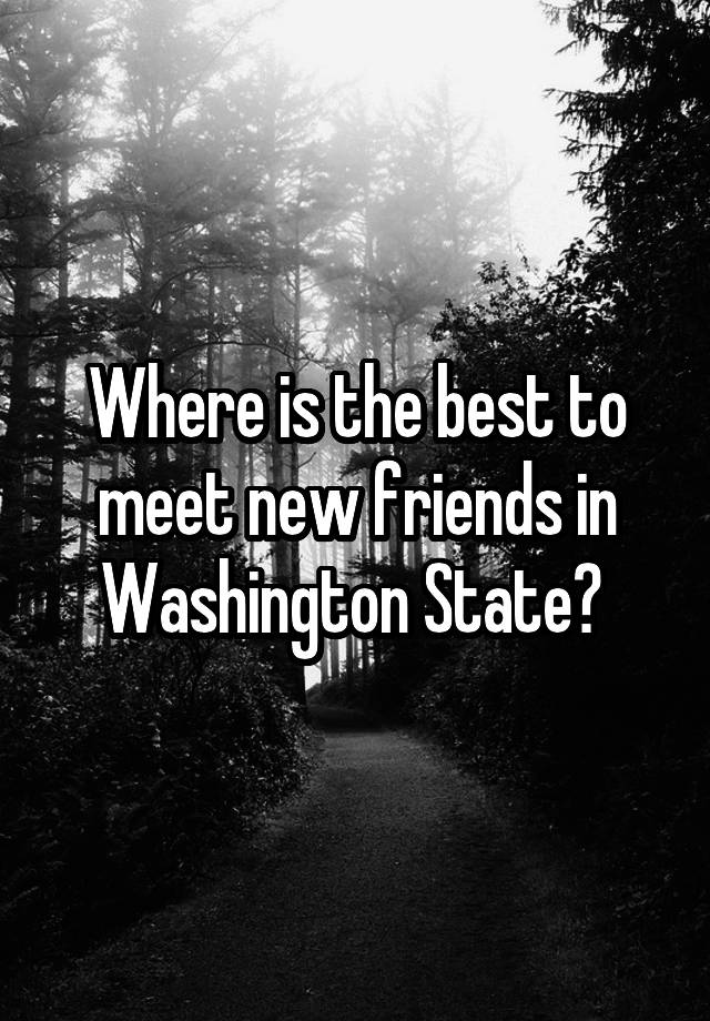 Where is the best to meet new friends in Washington State? 