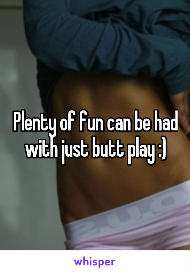 Plenty of fun can be had with just butt play :)