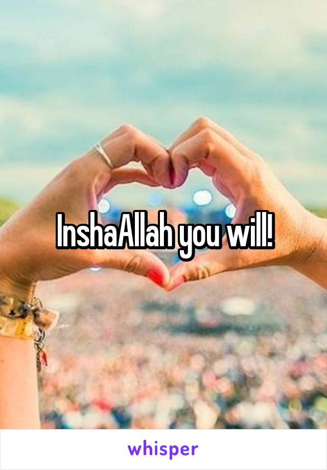 InshaAllah you will!