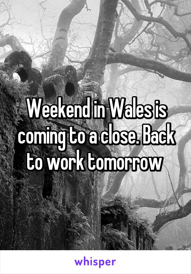 Weekend in Wales is coming to a close. Back to work tomorrow 