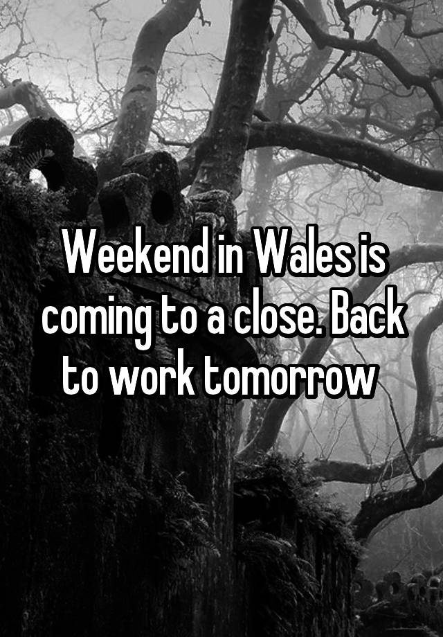 Weekend in Wales is coming to a close. Back to work tomorrow 